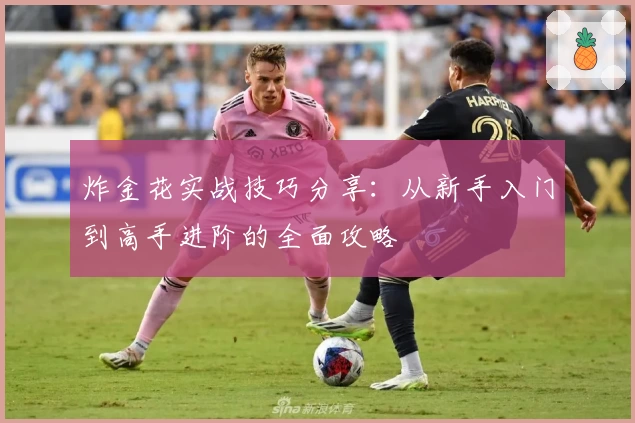 炸金花实战技巧分享:从新手入门到高手进阶的全面攻略