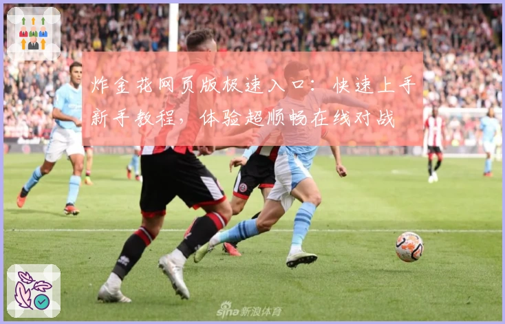 炸金花网页版极速入口：快速上手新手教程，体验超顺畅在线对战