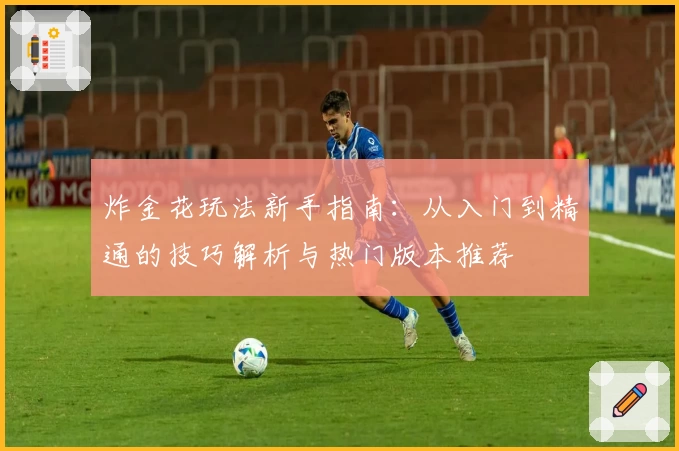 炸金花玩法新手指南：从入门到精通的技巧解析与热门版本推荐